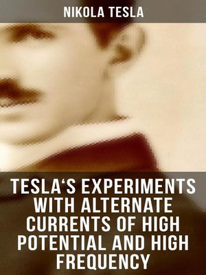 cover image of Tesla's Experiments with Alternate Currents of High Potential and High Frequency